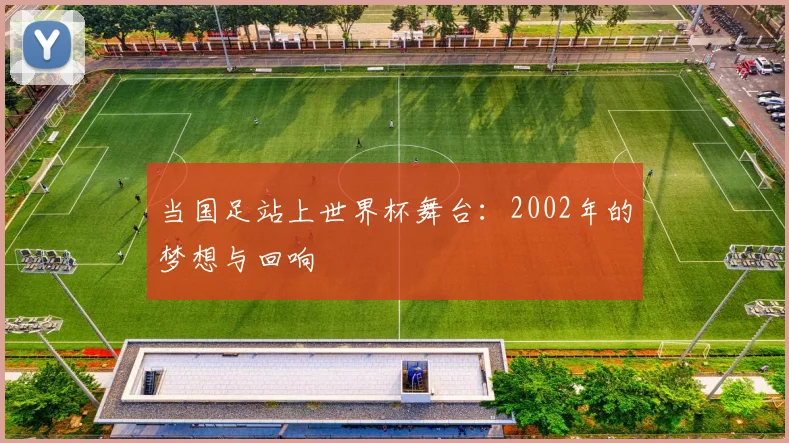 当国足站上世界杯舞台：2002年的梦想与回响