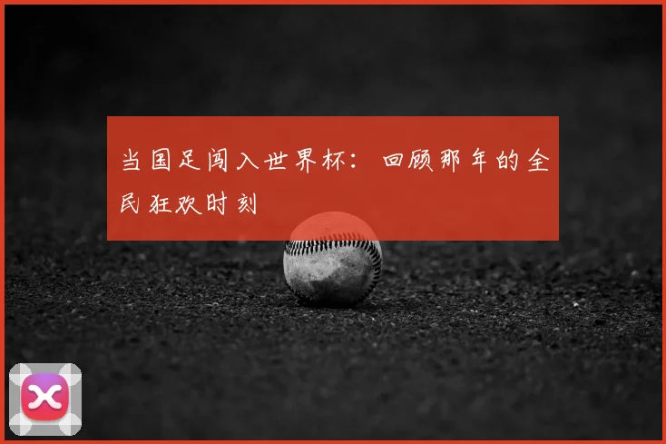 当国足闯入世界杯：回顾那年的全民狂欢时刻