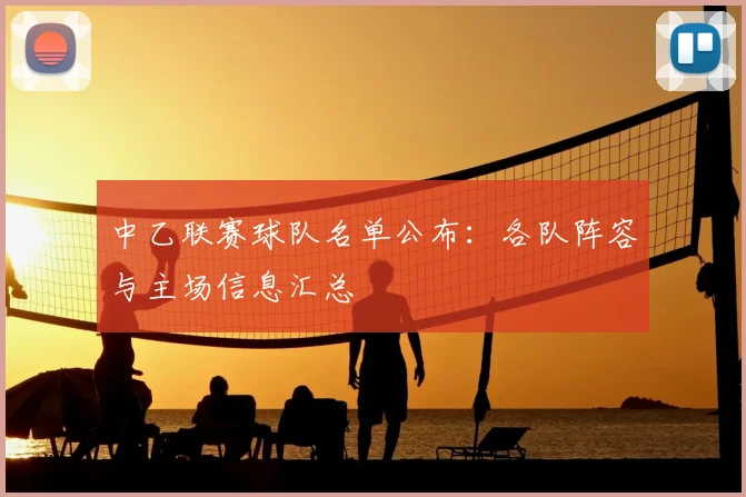 中乙联赛球队名单公布:各队阵容与主场信息汇总