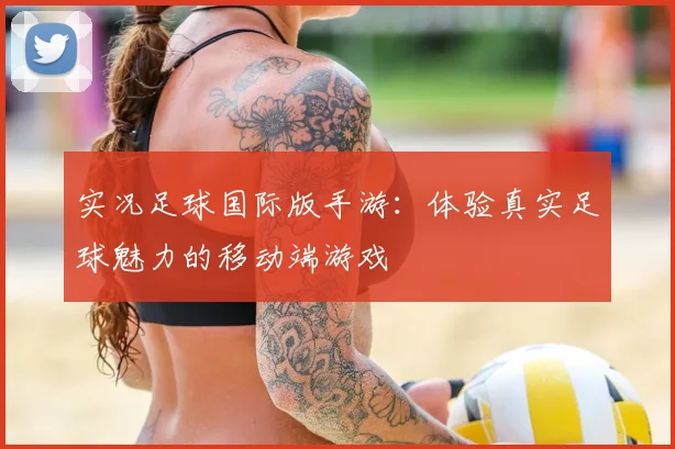 实况足球国际版手游：体验真实足球魅力的移动端游戏