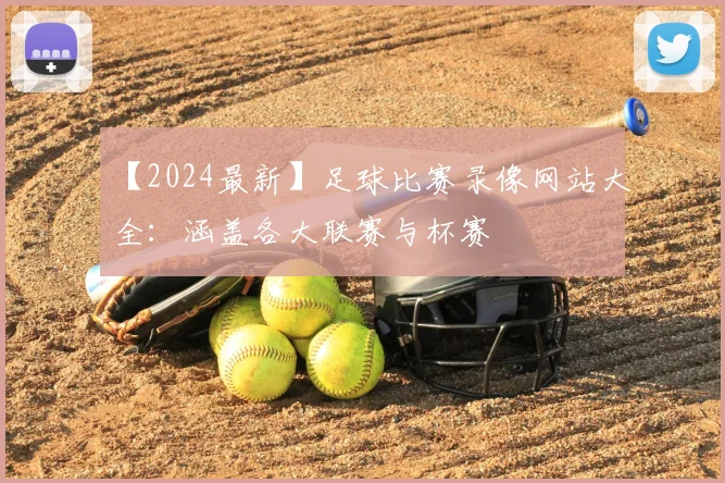 【2024最新】足球比赛录像网站大全：涵盖各大联赛与杯赛